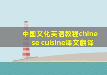 中国文化英语教程chinese cuisine课文翻译